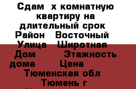 Сдам 2х комнатную квартиру на длительный срок › Район ­ Восточный › Улица ­ Широтная › Дом ­ 43 › Этажность дома ­ 9 › Цена ­ 19 000 - Тюменская обл., Тюмень г. Недвижимость » Квартиры аренда   . Тюменская обл.,Тюмень г.